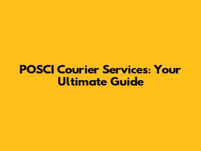 POSCI Courier Services: Your Ultimate Guide