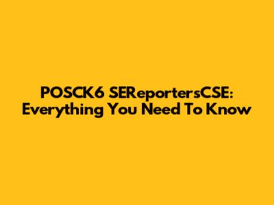 POSCK6 SEReportersCSE: Everything You Need To Know