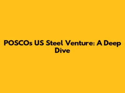 POSCO's US Steel Venture: A Deep Dive