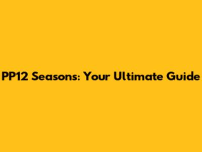 PP12 Seasons: Your Ultimate Guide