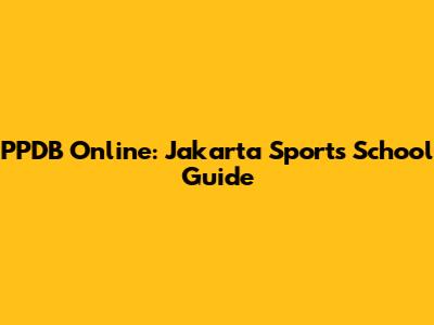 PPDB Online: Jakarta Sports School Guide