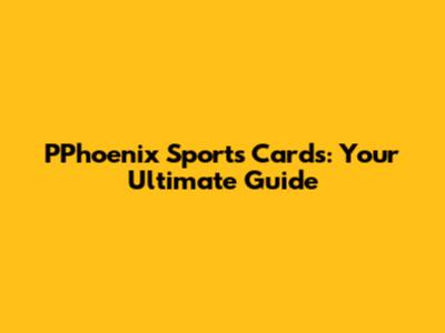 PPhoenix Sports Cards: Your Ultimate Guide