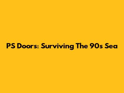 PS Doors: Surviving The 90s Sea