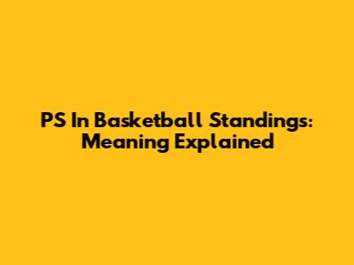 PS In Basketball Standings: Meaning Explained
