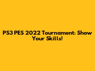 PS3 PES 2022 Tournament: Show Your Skills!