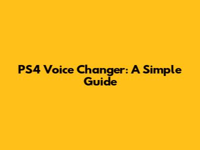 PS4 Voice Changer: A Simple Guide