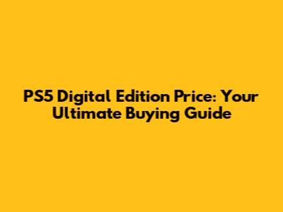 PS5 Digital Edition Price: Your Ultimate Buying Guide