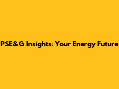 PSE&G Insights: Your Energy Future