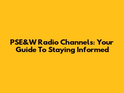 PSE&W Radio Channels: Your Guide To Staying Informed