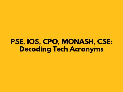 PSE, IOS, CPO, MONASH, CSE: Decoding Tech Acronyms