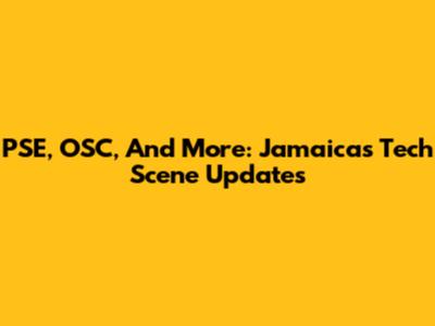 PSE, OSC, And More: Jamaica's Tech Scene Updates
