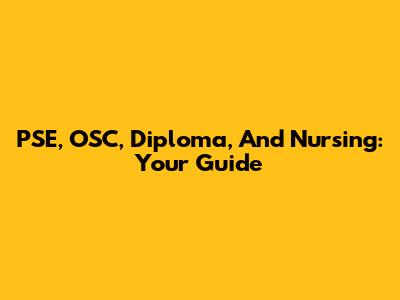 PSE, OSC, Diploma, And Nursing: Your Guide