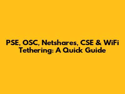 PSE, OSC, Netshares, CSE & WiFi Tethering: A Quick Guide