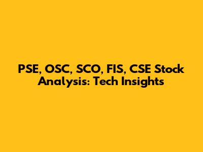 PSE, OSC, SCO, FIS, CSE Stock Analysis: Tech Insights