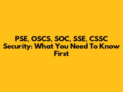 PSE, OSCS, SOC, SSE, CSSC Security: What You Need To Know First