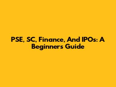 PSE, SC, Finance, And IPOs: A Beginner's Guide