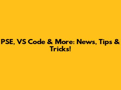 PSE, VS Code & More: News, Tips & Tricks!