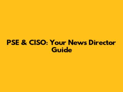 PSE & CISO: Your News Director Guide
