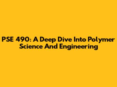 PSE 490: A Deep Dive Into Polymer Science And Engineering
