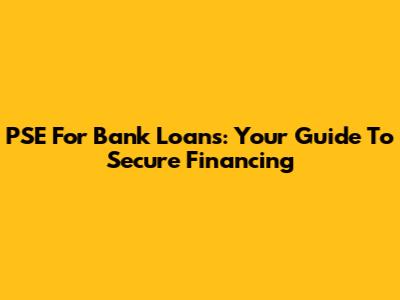 PSE For Bank Loans: Your Guide To Secure Financing