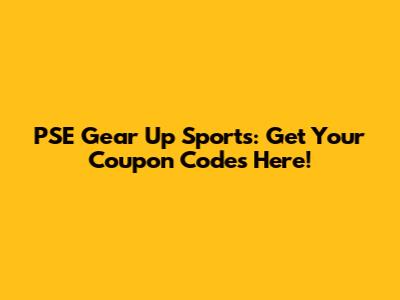 PSE Gear Up Sports: Get Your Coupon Codes Here!