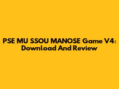 PSE MU SSOU MANOSE Game V4: Download And Review