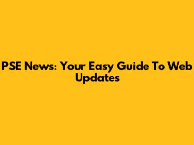 PSE News: Your Easy Guide To Web Updates