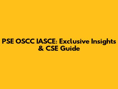 PSE OSCC IASCE: Exclusive Insights & CSE Guide