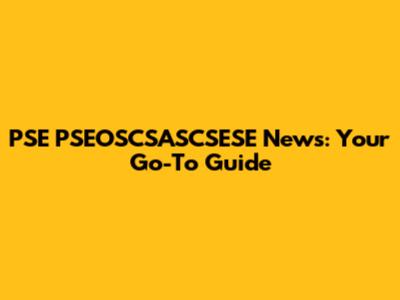 PSE PSEOSCSASCSESE News: Your Go-To Guide