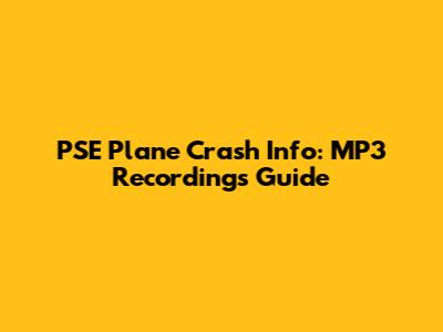 PSE Plane Crash Info: MP3 Recordings Guide