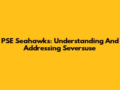 PSE Seahawks: Understanding And Addressing Seversuse