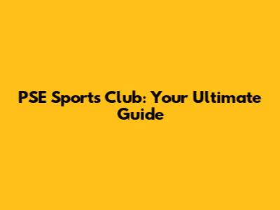 PSE Sports Club: Your Ultimate Guide