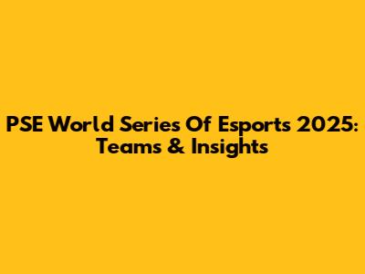 PSE World Series Of Esports 2025: Teams & Insights