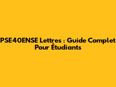 PSE40ENSE Lettres : Guide Complet Pour Étudiants