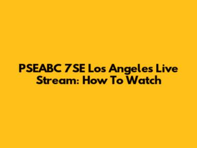 PSEABC 7SE Los Angeles Live Stream: How To Watch
