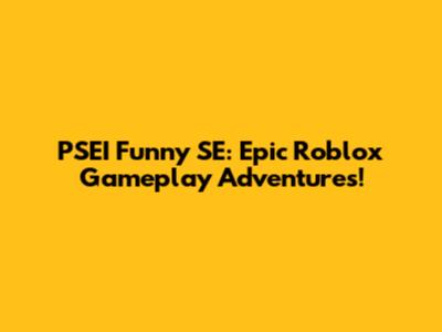 PSEI Funny SE: Epic Roblox Gameplay Adventures!