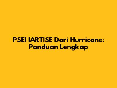 PSEI IARTISE Dari Hurricane: Panduan Lengkap
