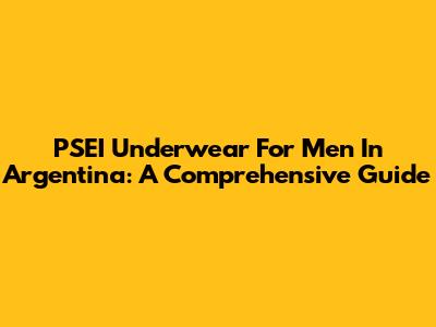 PSEI Underwear For Men In Argentina: A Comprehensive Guide