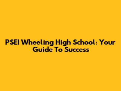 PSEI Wheeling High School: Your Guide To Success