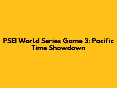 PSEI World Series Game 3: Pacific Time Showdown