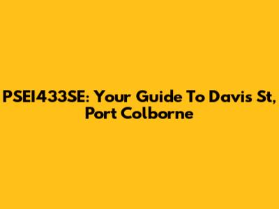 PSEI433SE: Your Guide To Davis St, Port Colborne