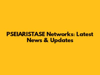 PSEIARISTASE Networks: Latest News & Updates