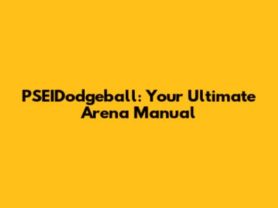 PSEIDodgeball: Your Ultimate Arena Manual