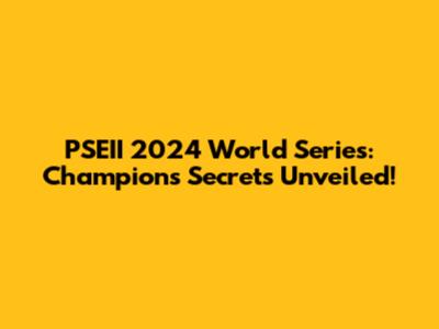 PSEII 2024 World Series: Champions' Secrets Unveiled!