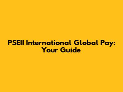 PSEII International Global Pay: Your Guide
