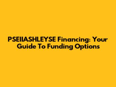 PSEIIASHLEYSE Financing: Your Guide To Funding Options