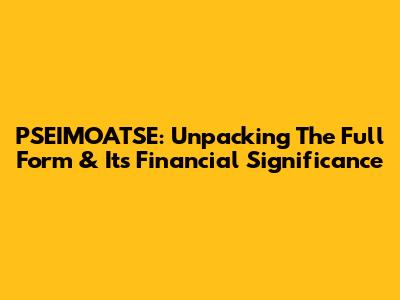 PSEIMOATSE: Unpacking The Full Form & Its Financial Significance