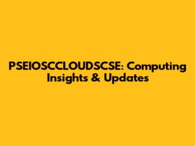PSEIOSCCLOUDSCSE: Computing Insights & Updates