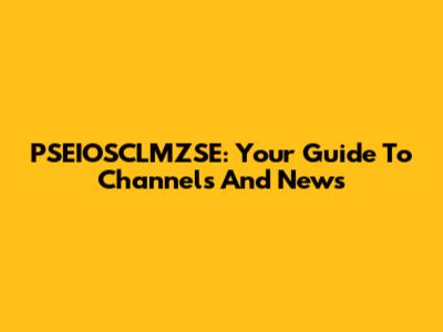 PSEIOSCLMZSE: Your Guide To Channels And News