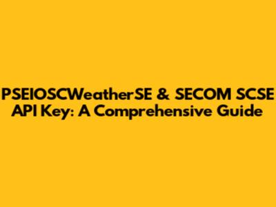 PSEIOSCWeatherSE & SECOM SCSE API Key: A Comprehensive Guide